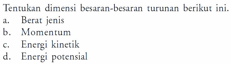 Tentukan dimensi besaran-besaran turunan berikut ini. a. Berat jenis b. Momentum c. Energi kinetik d. Energi potensial