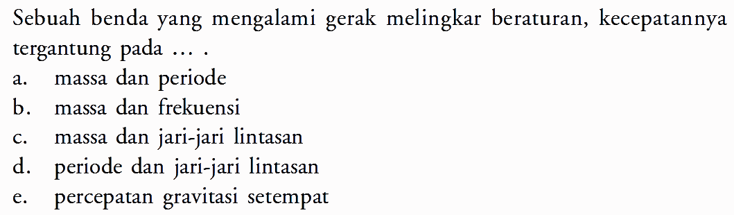 Sebuah benda yang mengalami gerak melingkar beraturan, kecepatannya tergantung pada ....