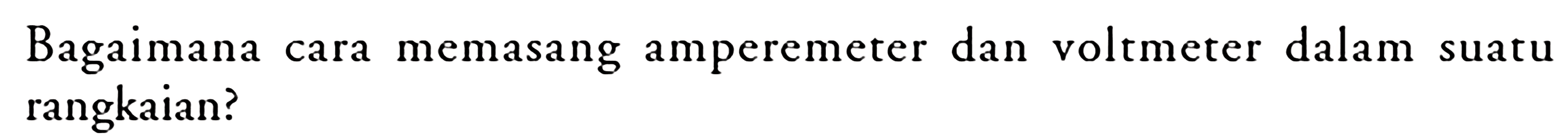 Bagaimana cara memasang amperemeter dan voltmeter dalam suatu rangkaian?