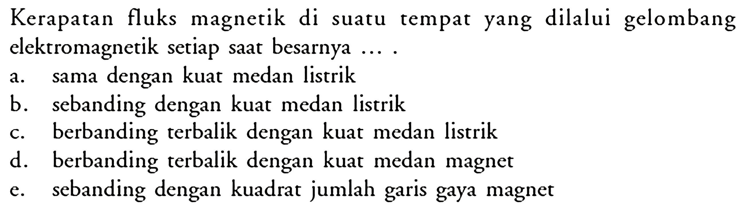 Kerapatan fluks magnetik di suatu tempat yang dilalui gelombang elektromagnetik setiap saat besarnya ... .