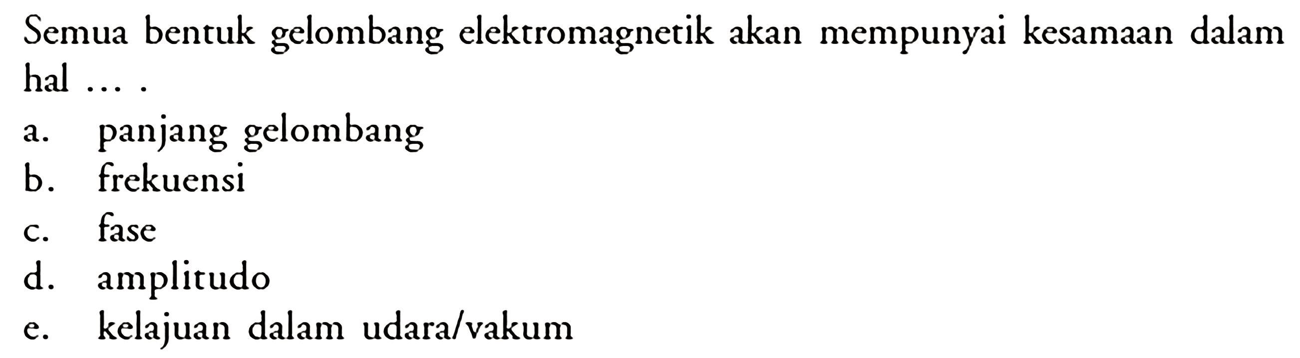 Semua bentuk gelombang elektromagnetik akan mempunyai kesamaan dalam hal ... .