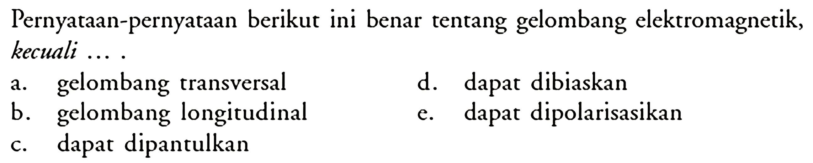 Pernyataan-pernyataan berikut ini benar tentang gelombang elektromagnetik, kecuali ... .