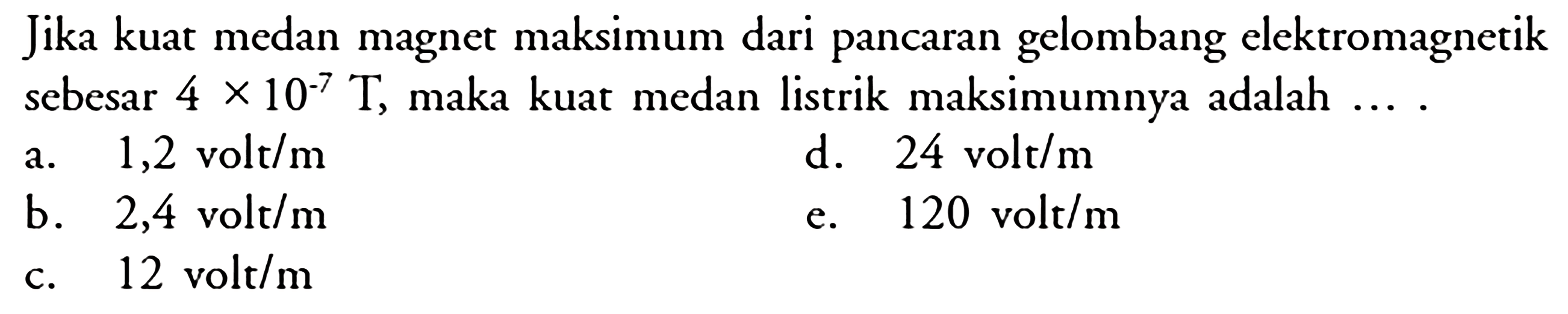 Jika kuat medan magnet maksimum dari pancaran gelombang elektromagnetik sebesar  4x10^(-7) T , maka kuat medan listrik maksimumnya adalah  ... .