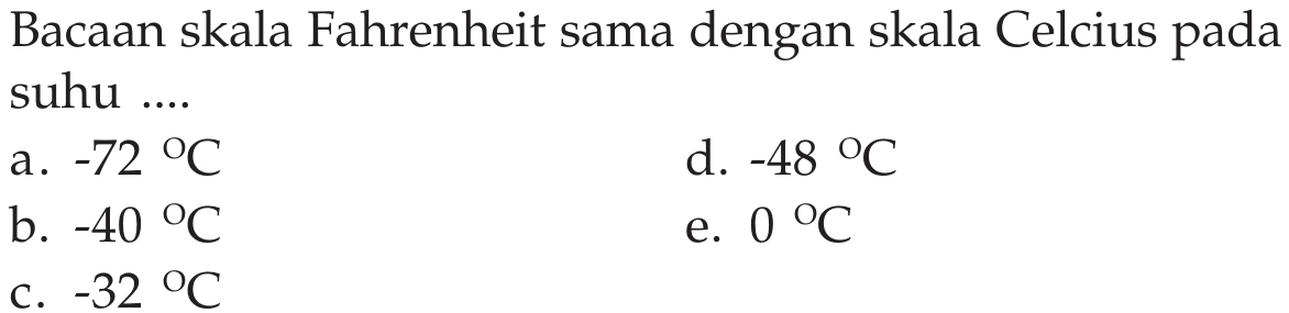 Bacaan skala Fahrenheit sama dengan skala Celcius pada suhu ....