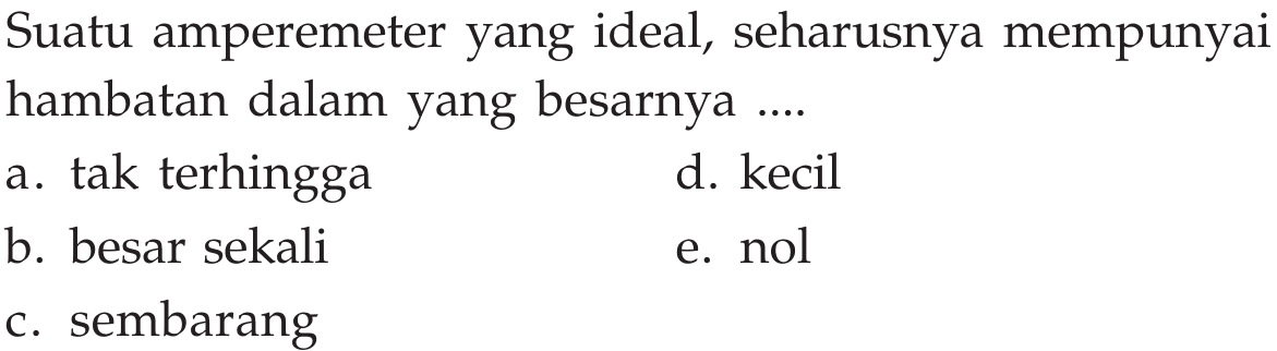 Suatu amperemeter yang ideal, seharusnya mempunyai hambatan dalam yang besarnya ...