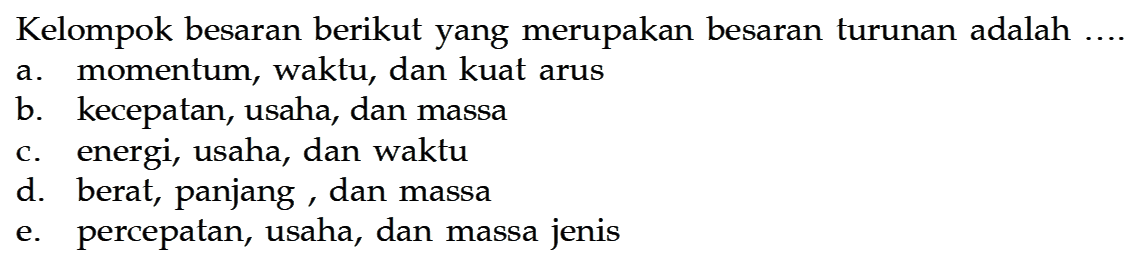 Kelompok besaran berikut yang merupakan besaran turunan adalah