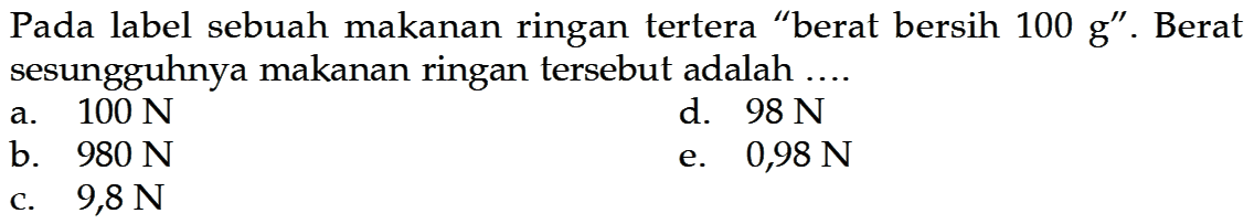 Pada label sebuah makanan ringan tertera 'berat bersih  100 g '. Berat sesungguhnya makanan ringan tersebut adalah ....