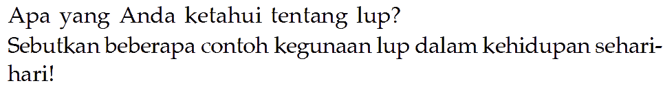 Apa yang Anda ketahui tentang lup?
Sebutkan beberapa contoh kegunaan lup dalam kehidupan sehari-hari!