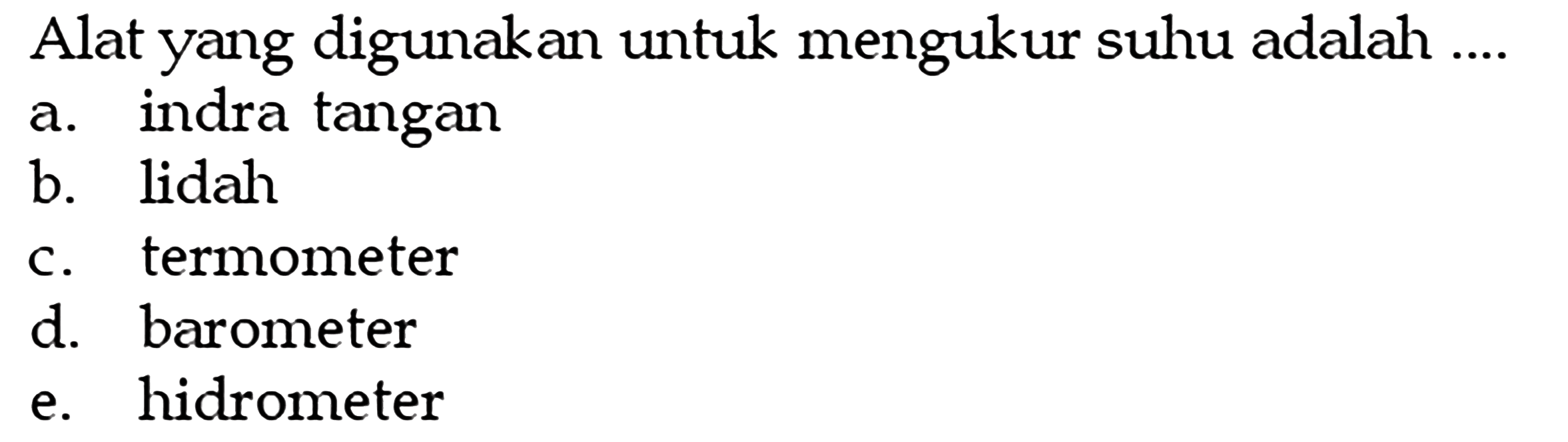 Alat yang digunakan untuk mengukur suhu adalah .... 