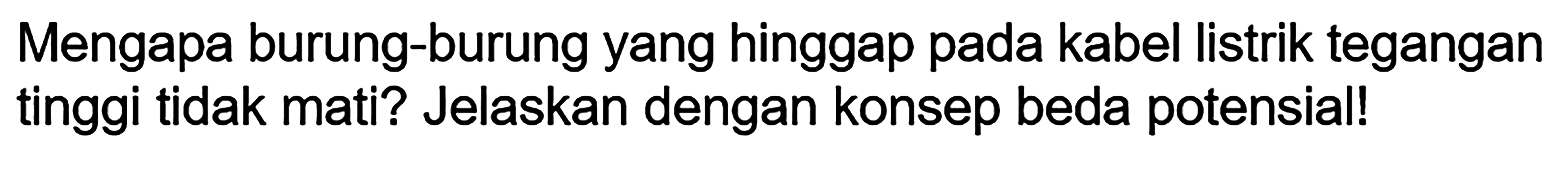 Mengapa burung-burung yang hinggap pada kabel listrik tegangan tinggi tidak mati? Jelaskan dengan konsep beda potensial!