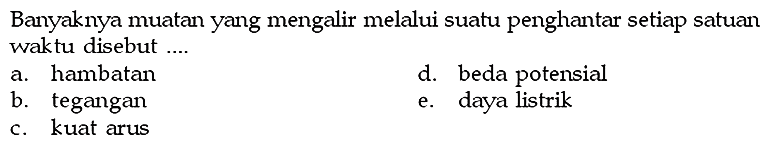 Banyaknya muatan yang mengalir melalui suatu penghantar setiap satuan waktu disebut ....