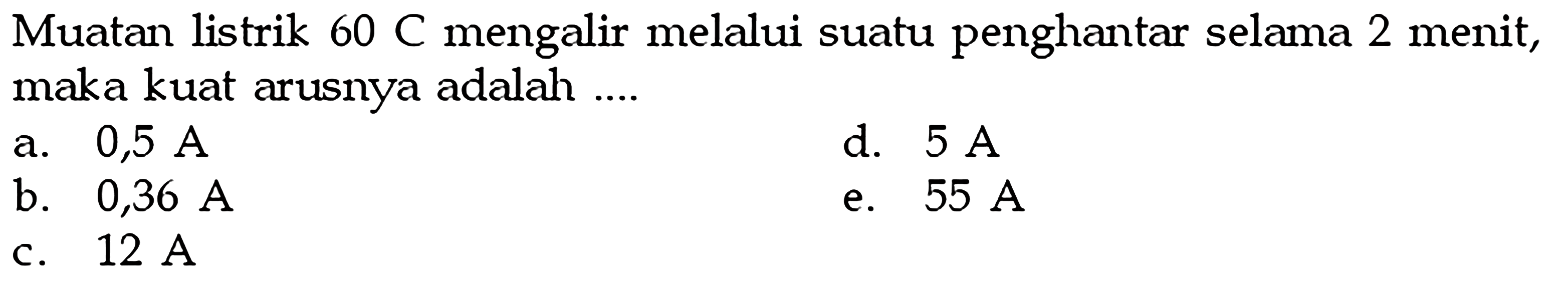 Muatan listrik  60 C  mengalir melalui suatu penghantar selama 2 menit, maka kuat arusnya adalah ....