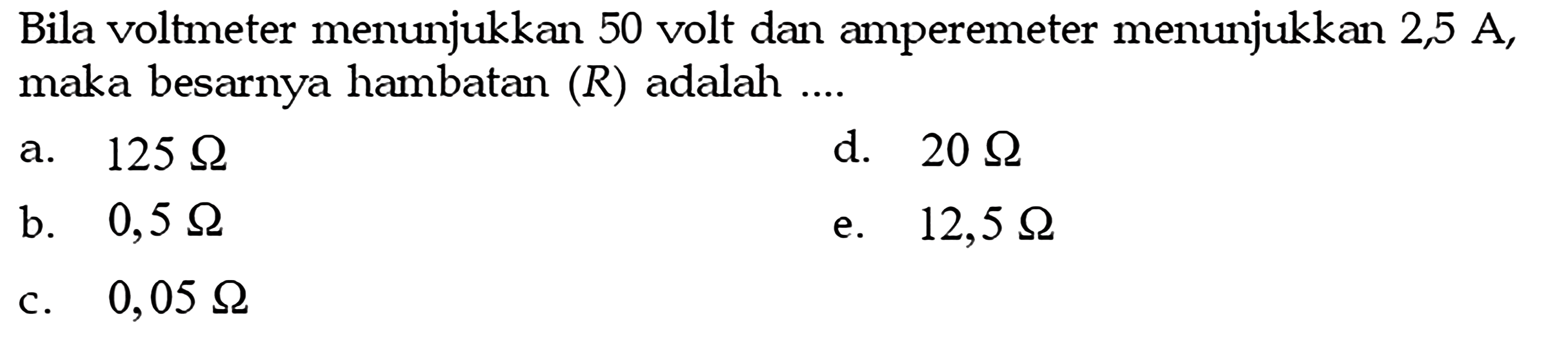 Bila voltmeter menunjukkan 50 volt dan amperemeter menunjukkan  2,5 A , maka besarnya hambatan  (R)  adalah ....