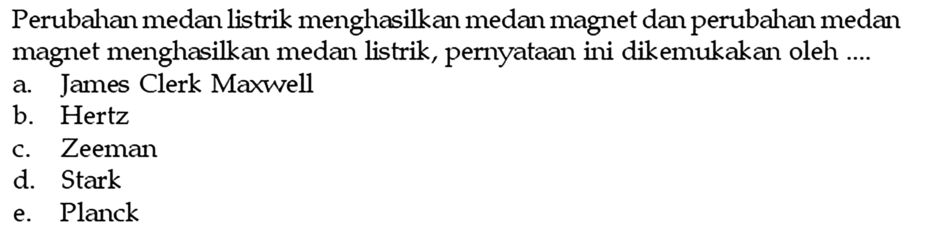 Perubahan medan listrik menghasilkan medan magnet dan perubahan medan magnet menghasilkan medan listrik, pernyataan ini dikemukakan oleh ....