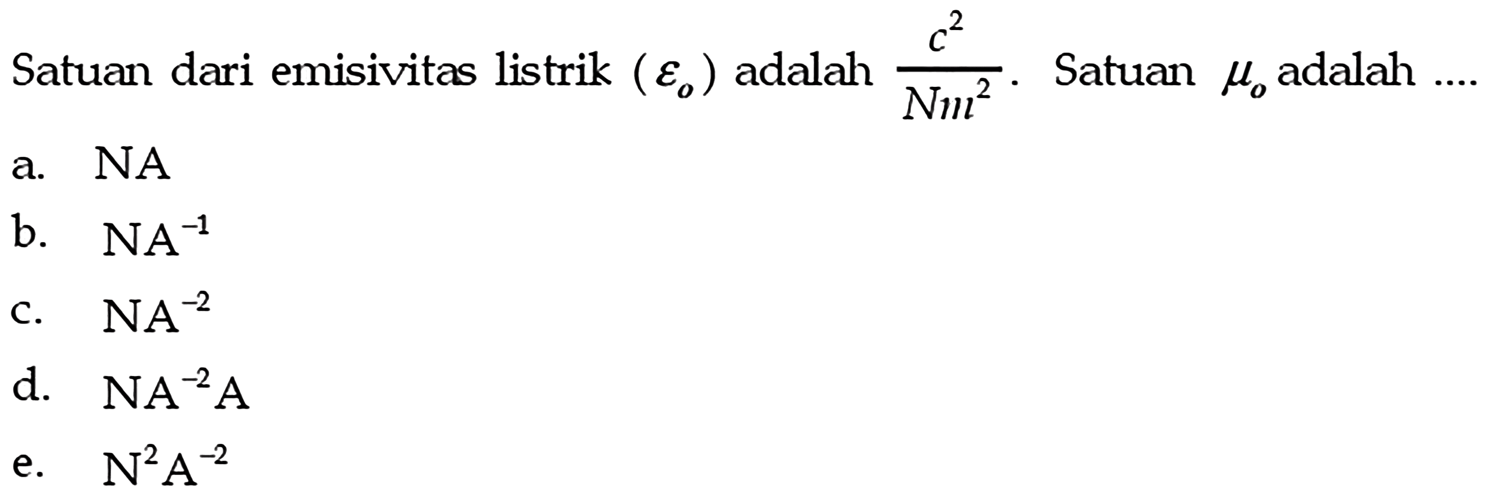 Satuan dari emisivitas listrik (epsilon 0) adalha (c^2)/(Nm^2). Satuan mu 0 adalah ....