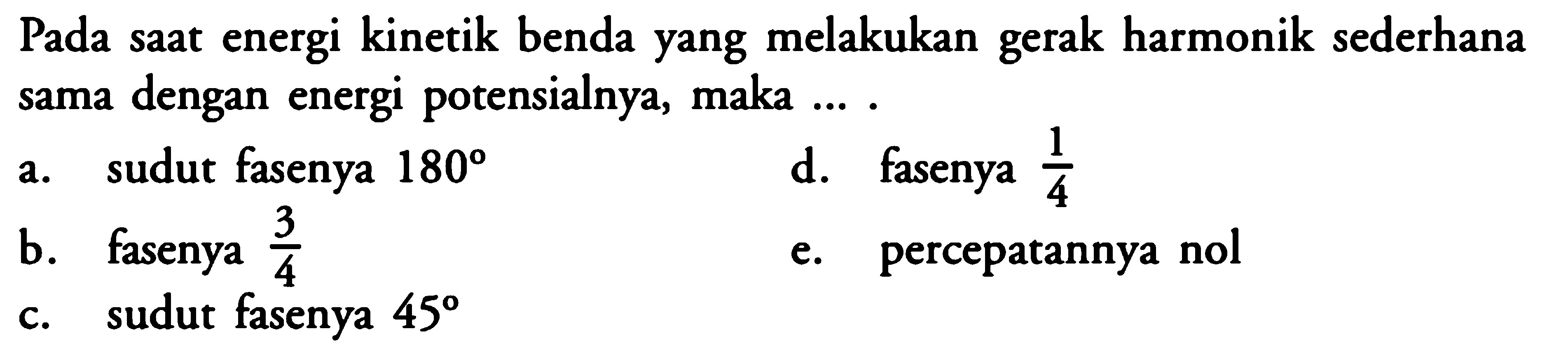 Pada saat energi kinetik benda yang melakukan gerak harmonik sederhana sama dengan energi potensialnya, maka ... 