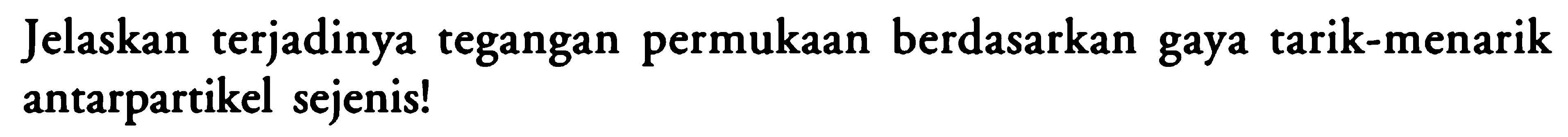 Jelaskan terjadinya tegangan permukaan berdasarkan gaya tarik-menarik antarpartikel sejenis!