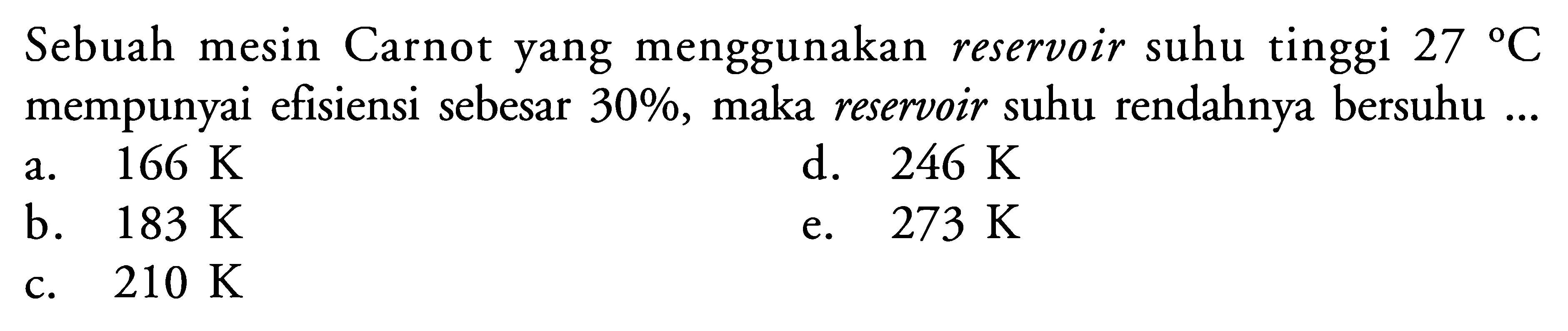 Sebuah mesin Carnot yang menggunakan reservoir suhu tinggi 27 C mempunyai efisiensi sebesar 30%, maka reservoir suhu rendahnya bersuhu ... 