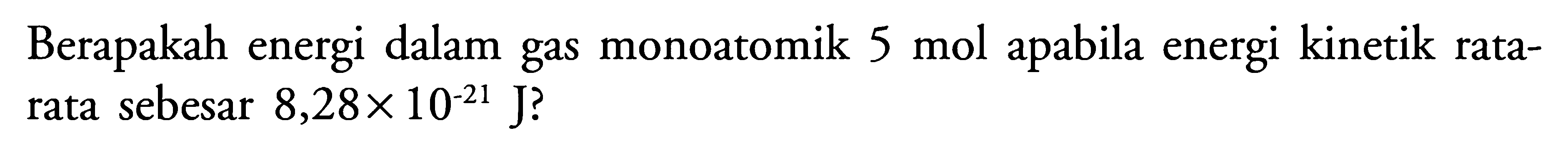 Berapakah energi dalam gas monoatomik 5 mol apabila energi kinetik rata-rata sebesar 8,28 x 10^(-21) J? 