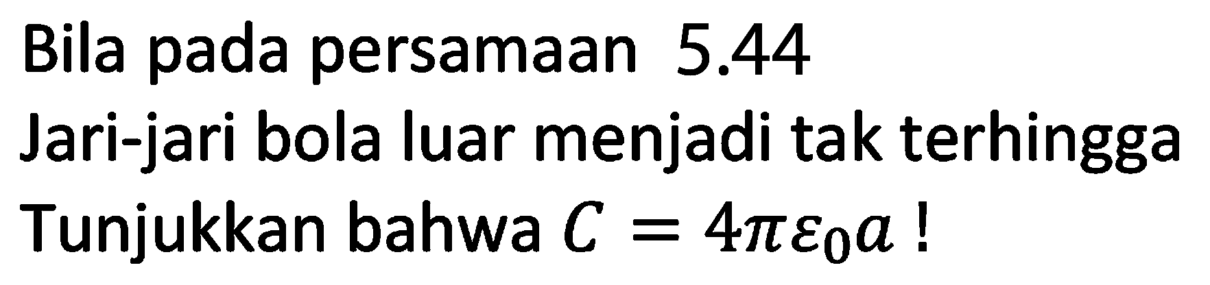 Bila pada persamaan 5.44 jari-jari bola luar menjadi tak terhingga tunjukkan bahwa C=4 pi epsilon 0 a !