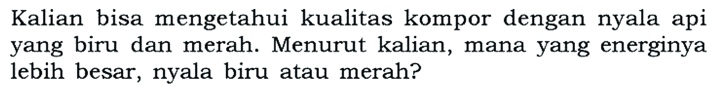 Kalian bisa mengetahui kualitas kompor dengan nyala api yang biru dan merah. Menurut kalian, mana yang energinya lebih besar, nyala biru atau merah?