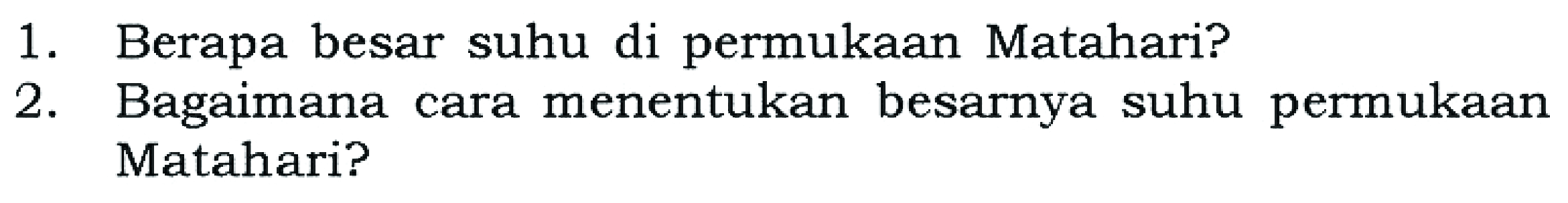 1. Berapa besar suhu di permukaan Matahari?
2. Bagaimana cara menentukan besarnya suhu permukaan Matahari?