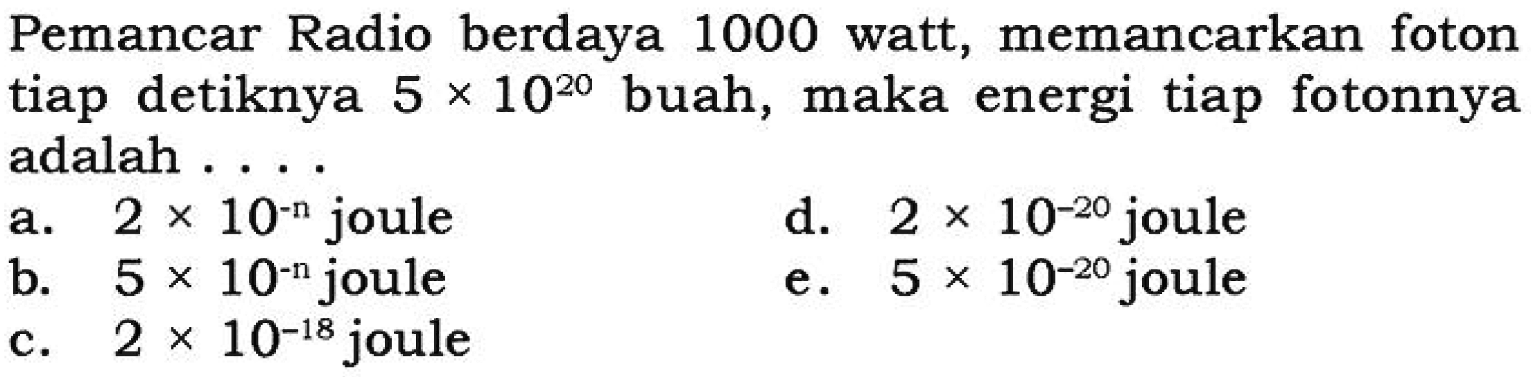 Pemancar Radio berdaya 1000 watt, memancarkan foton tiap detiknya  5x10^20  buah, maka energi tiap fotonnya adalah ....