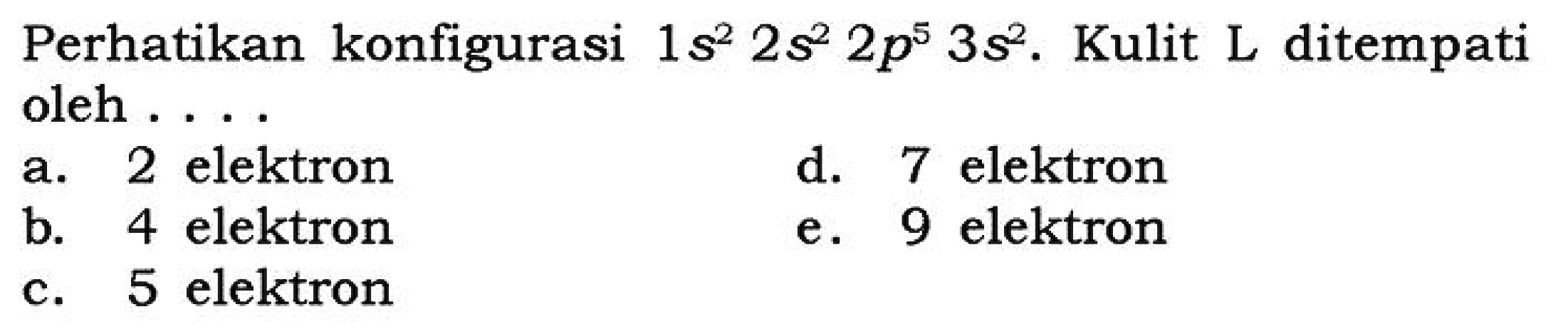 Perhatikan konfigurasi 1s^2 2s^2 2p^5 3s^2. Kulit L ditempati oleh ...