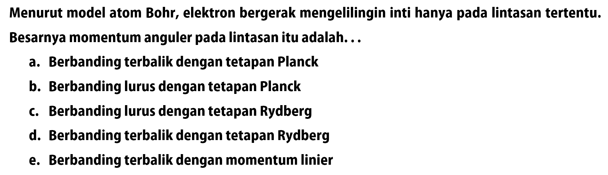 Menurut model atom Bohr, elektron bergerak mengelilingi inti hanya pada lintasan tertentu.
Besarnya momentum anguler pada lintasan itu adalah...
