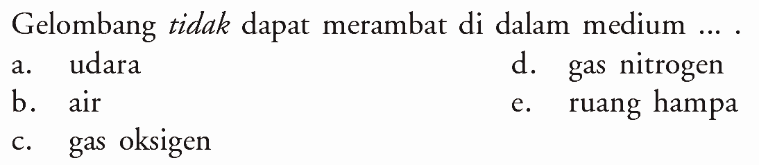 Gelombang tidak dapat merambat di dalam medium ... .a. udara b. air c. gas oksigen d. gas nitrogen e. ruang hampa 