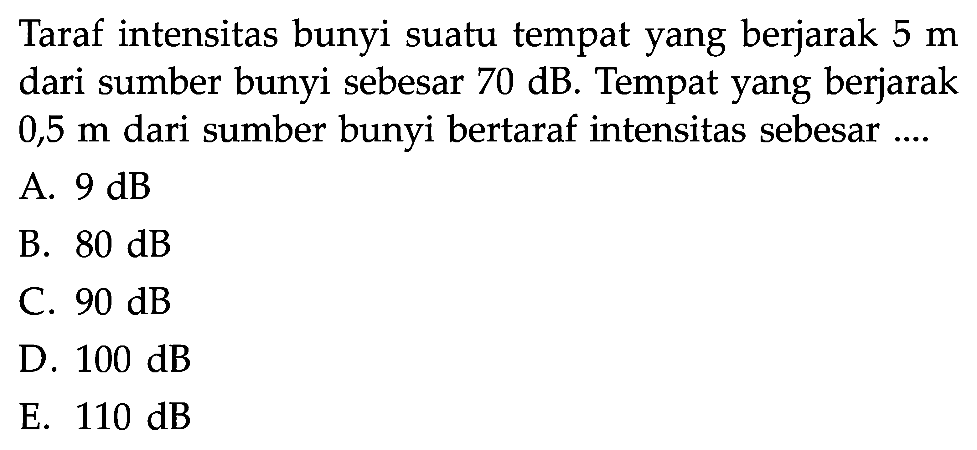 Taraf intensitas bunyi suatu tempat yang berjarak  5 m  dari sumber bunyi sebesar  70 dB . Tempat yang berjarak  0,5 m  dari sumber bunyi bertaraf intensitas sebesar ....