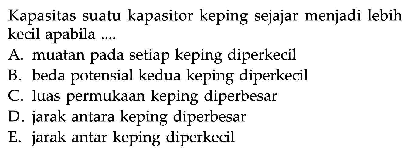 Kapasitas suatu kapasitor keping sejajar menjadi lebih kecil apabila ....