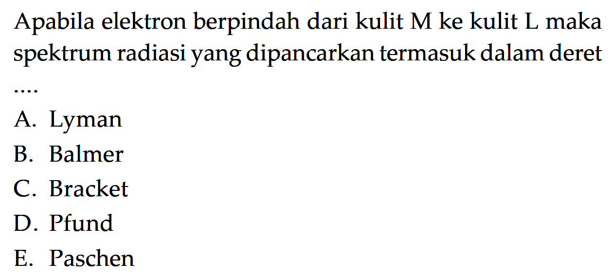 Apabila elektron berpindah dari kulit  M  ke kulit  L  maka spektrum radiasi yang dipancarkan termasuk dalam deret