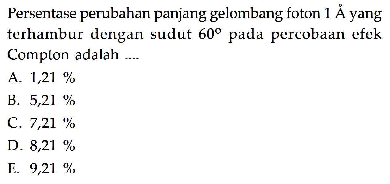 Persentase perubahan panjang gelombang foton  1 A yang terhambur dengan sudut  60  pada percobaan efek Compton adalah ....
