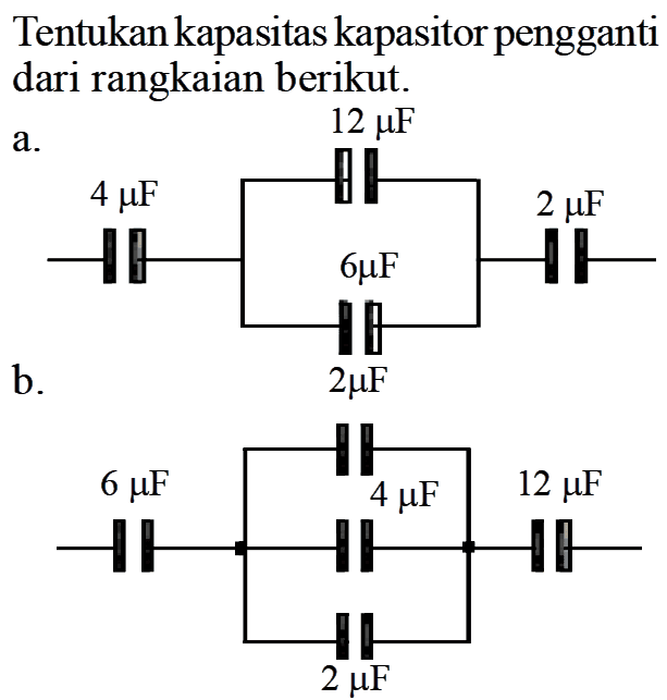 Tentukan kapasitas kapasitor pengganti dari rangkaian berikut.a. 12 muF 4 muF 2 muF 6 muF b. 2 muF 6 muF 4 muF 12 muF 2 muF 