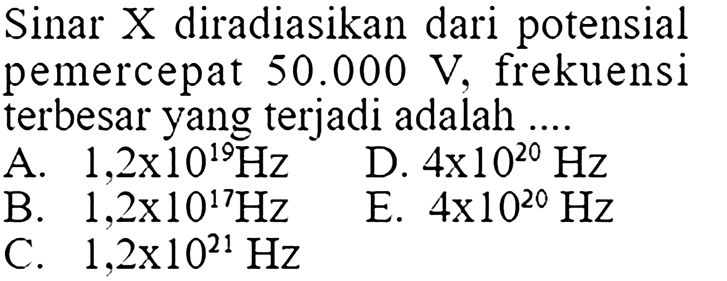 Sinar X diradiasikan dari potensial pemercepat 50.000 V, frekuensi terbesar yang terjadi adalah ....