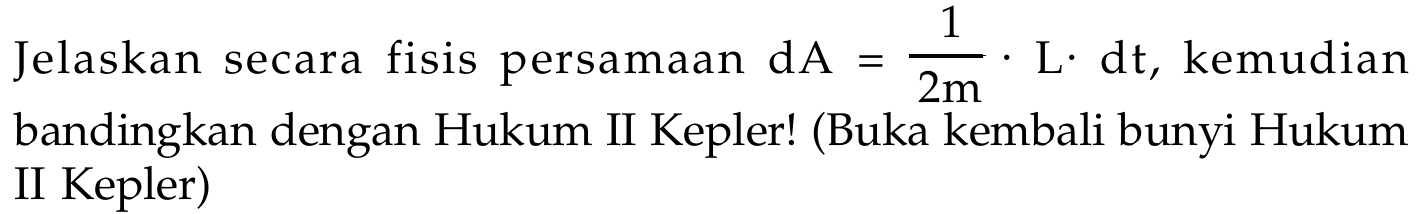 Jelaskan secara fisis persamaan  dA=1/2m.L.dt , kemudian bandingkan dengan Hukum II Kepler! (Buka kembali bunyi Hukum II Kepler)