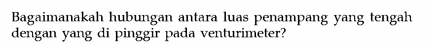 Bagaimanakah hubungan antara luas penampang yang tengah dengan yang di pinggir pada venturimeter? 