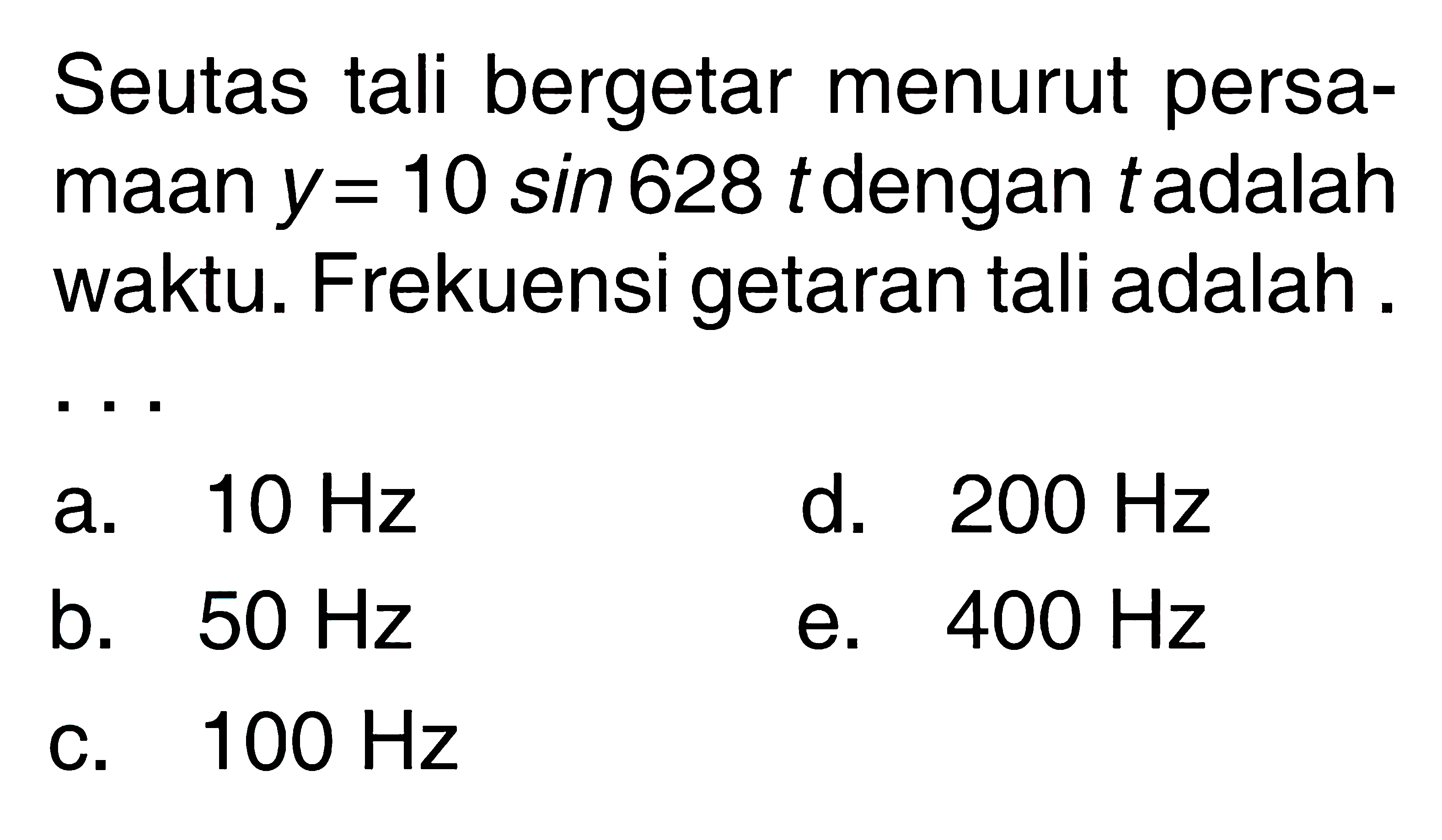 Seutas tali bergetar menurut persamaan  y=10 sin 628t  dengan  t  adalah waktu. Frekuensi getaran tali adalah ...
