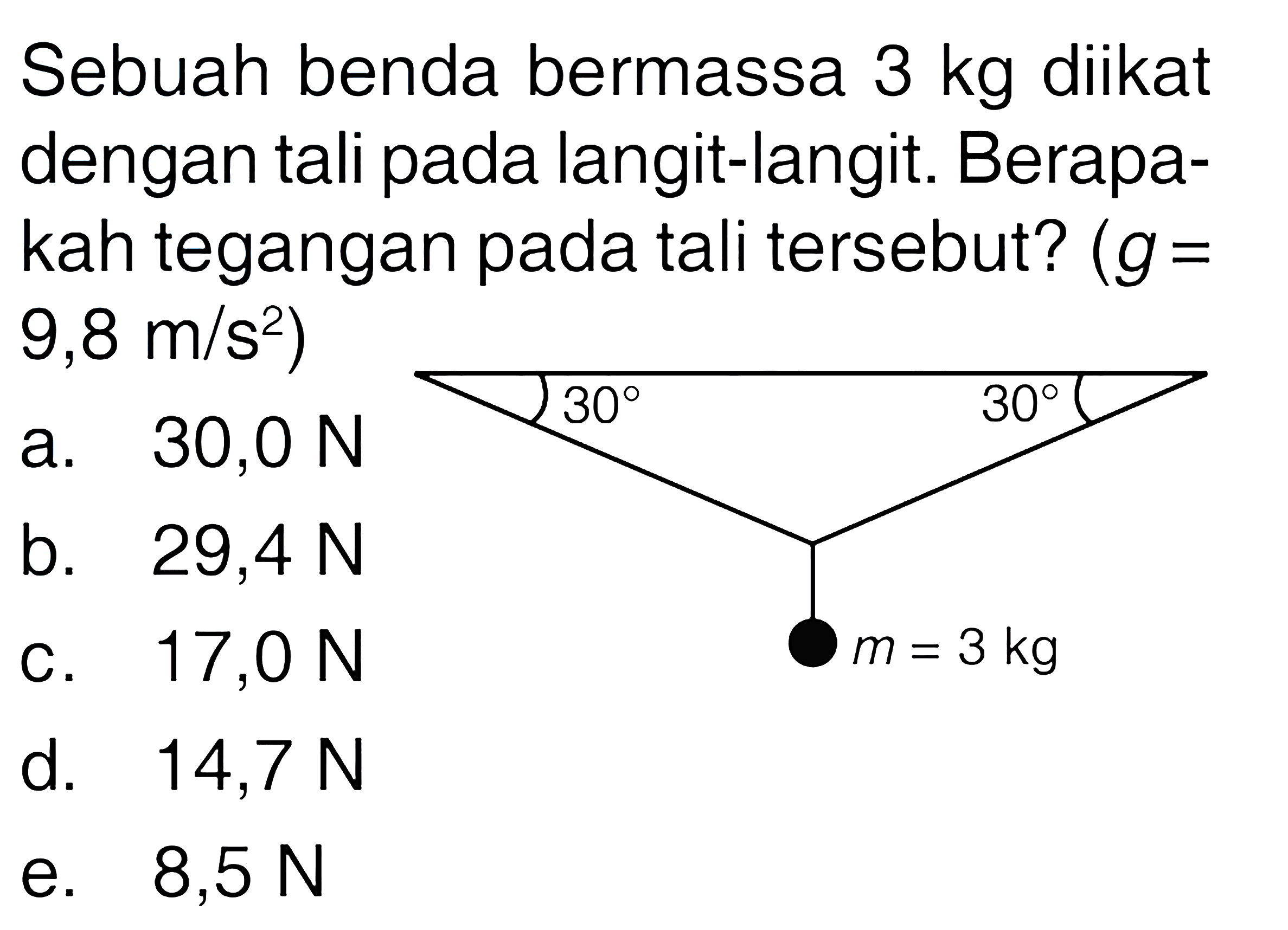 Sebuah benda bermassa 3 kg diikat dengan tali pada langit-langit. Berapa-kah tegangan pada tali tersebut? (g = 9,8 m/s^2) 