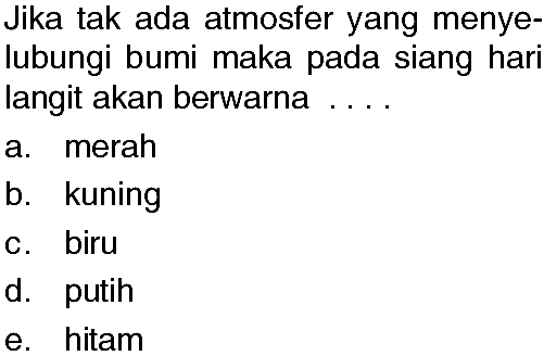 Jika tak ada atmosfer yang menyelubungi bumi maka pada siang hari langit akan berwarna ....