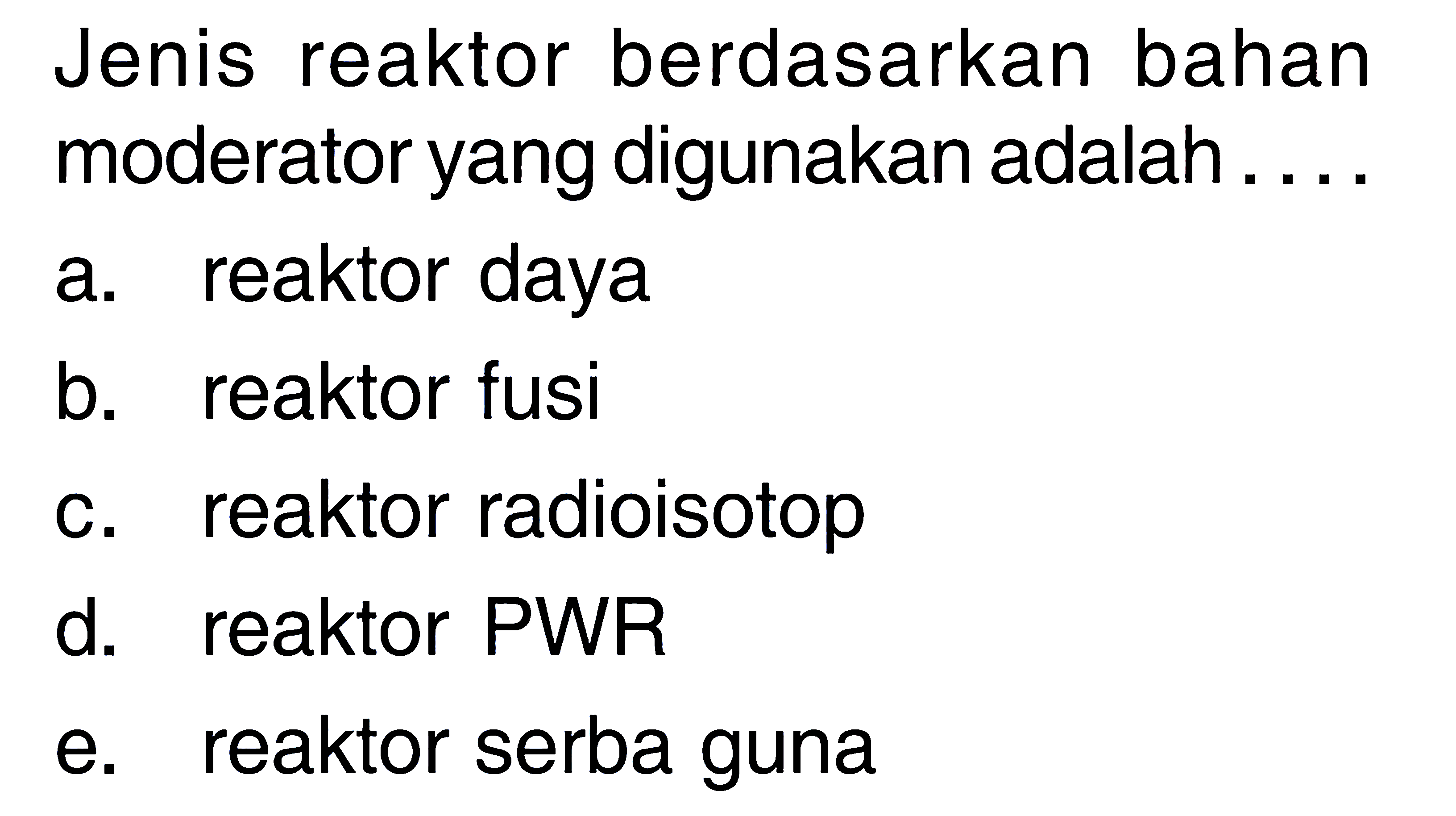 Jenis reaktor berdasarkan bahan moderator yang digunakan adalah ....