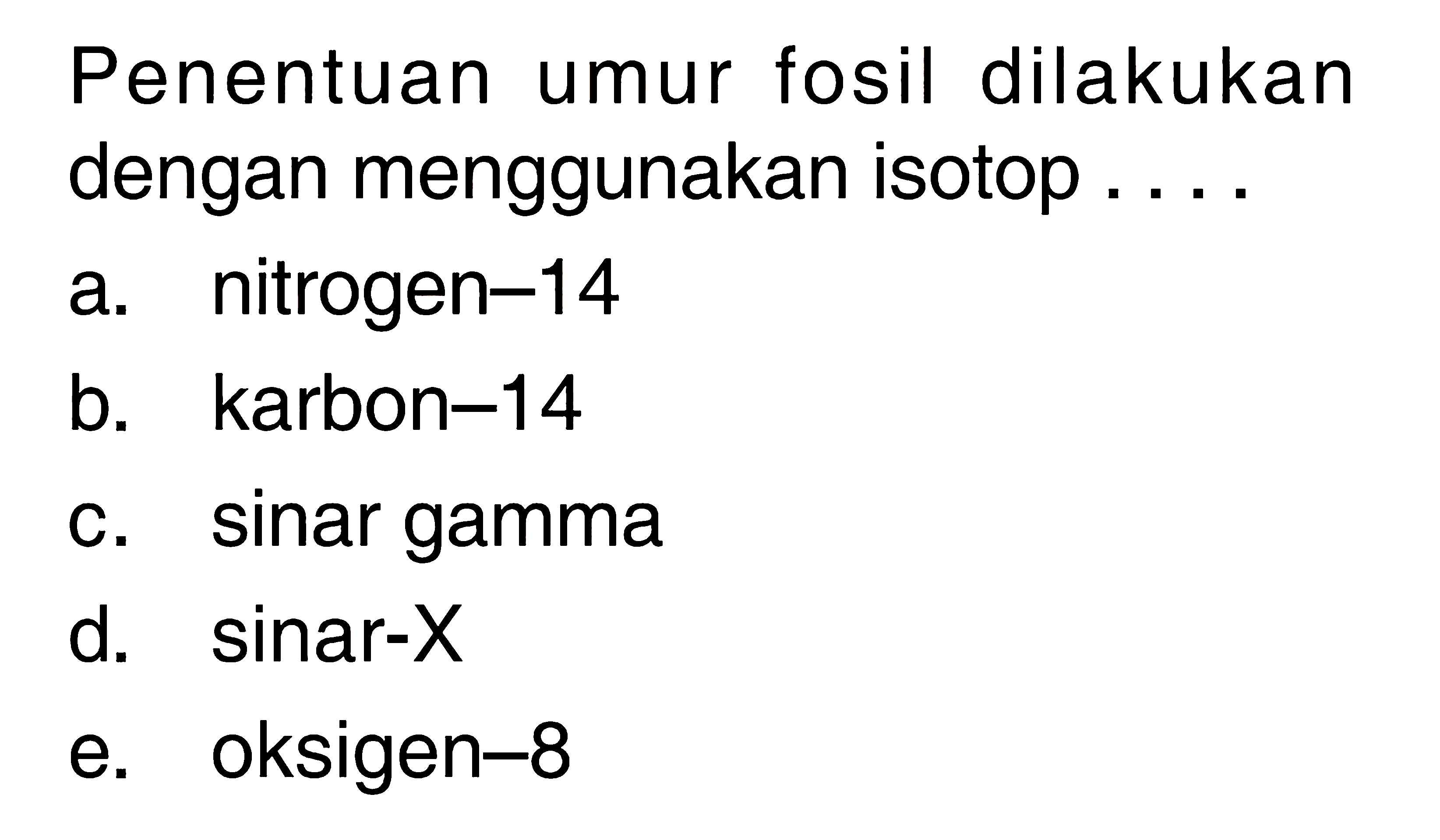 Penentuan umur fosil dilakukan dengan menggunakan isotop ....