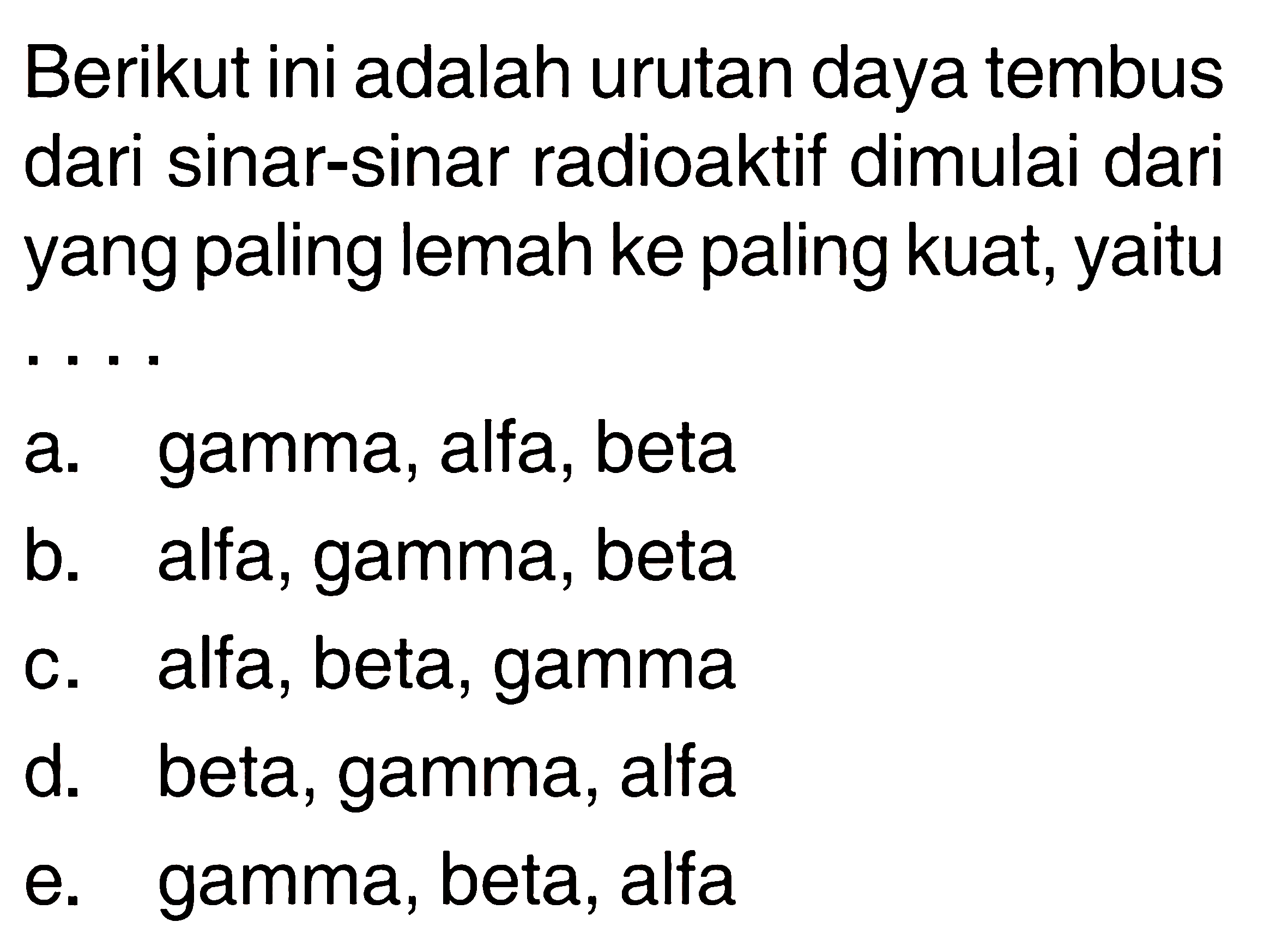 Berikut ini adalah urutan daya tembus dari sinar-sinar radioaktif dimulai dari yang paling lemah ke paling kuat, yaitu ....