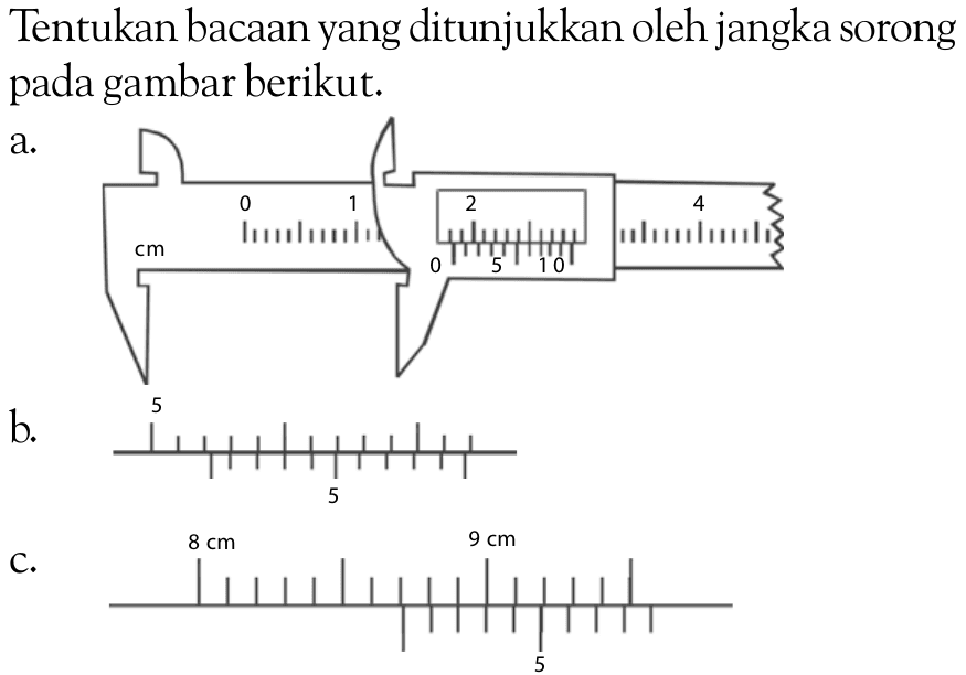 Tentukan bacaan yang ditunjukkan oleh jangka sorong pada gambar berikut. a. b. c.