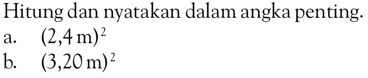 Hitung dan nyatakan dalam angka penting. a. (2,4 m)^2 b. (3,20 m)^2