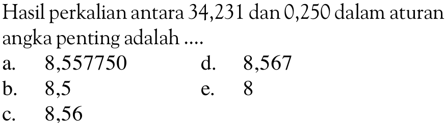 Hasil perkalian antara 34,231 dan 0,250 dalam aturan angka penting adalah .... 