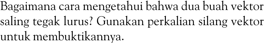 Bagaimana cara mengetahui bahwa dua buah vektor saling tegak lurus? Gunakan perkalian silang vektor untuk membuktikannya.