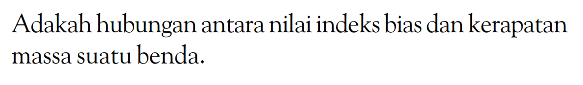 Adakah hubungan antara nilai indeks bias dan kerapatan massa suatu benda.