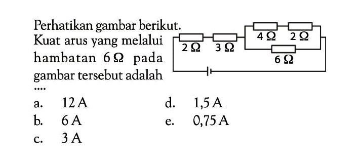 Perhatikan gambar berikut. Kuat arus yang melalui hambatan 6 Ohm pada gambar tersebut adalah ... 2 ohm 3 ohm 4 ohm 2 ohm 6 ohm